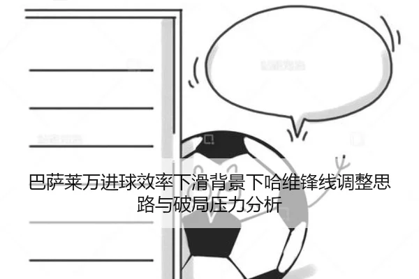 巴萨莱万进球效率下滑背景下哈维锋线调整思路与破局压力分析